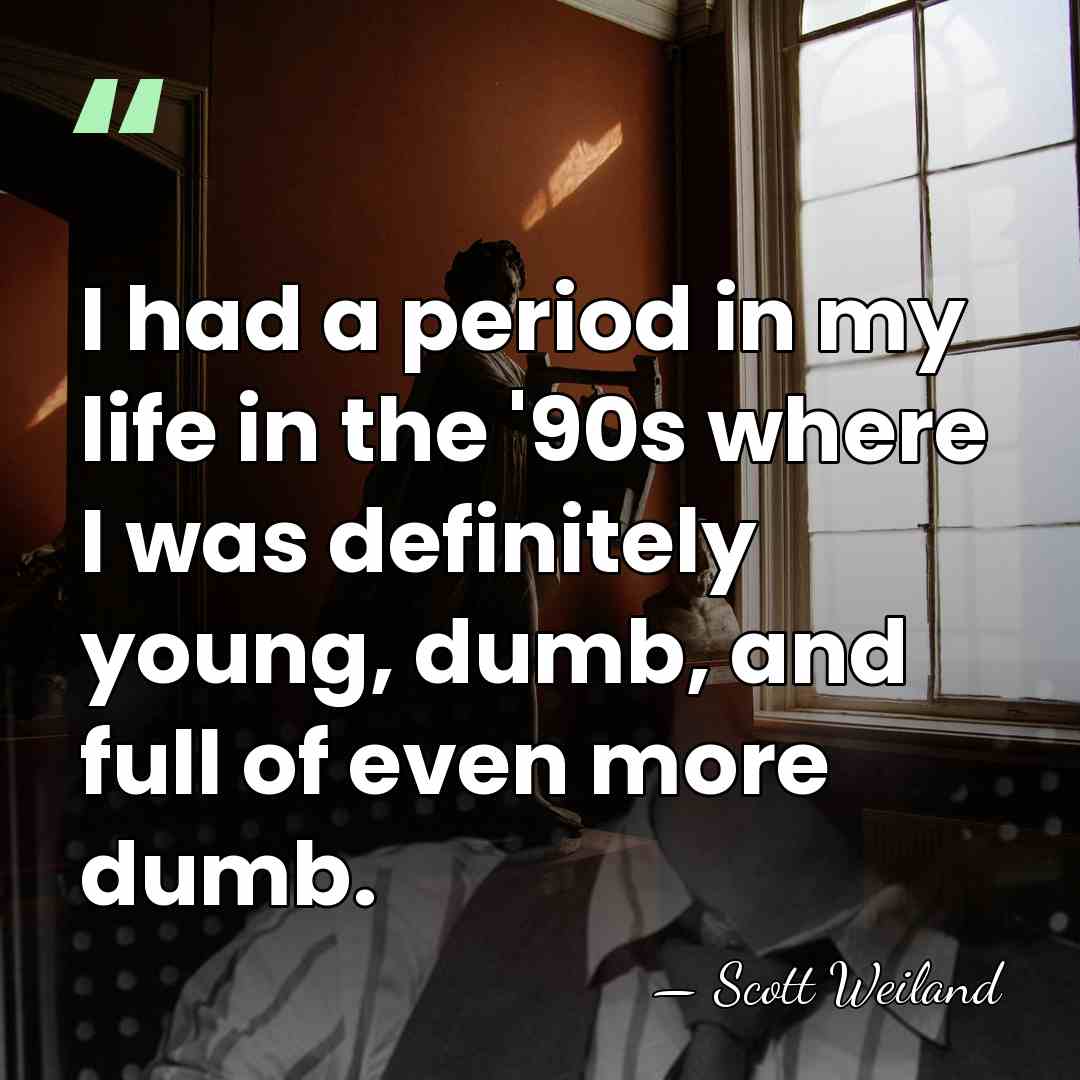 I had a period in my life in the '90s where I&hellip; - Scott Weiland