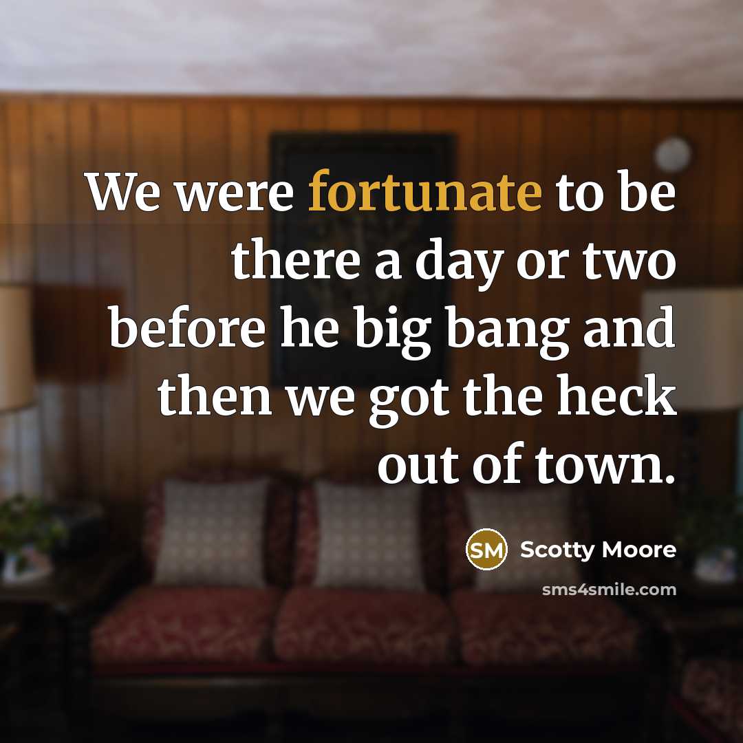 “We were fortunate to be there a day or two…” quote by Scotty Moore