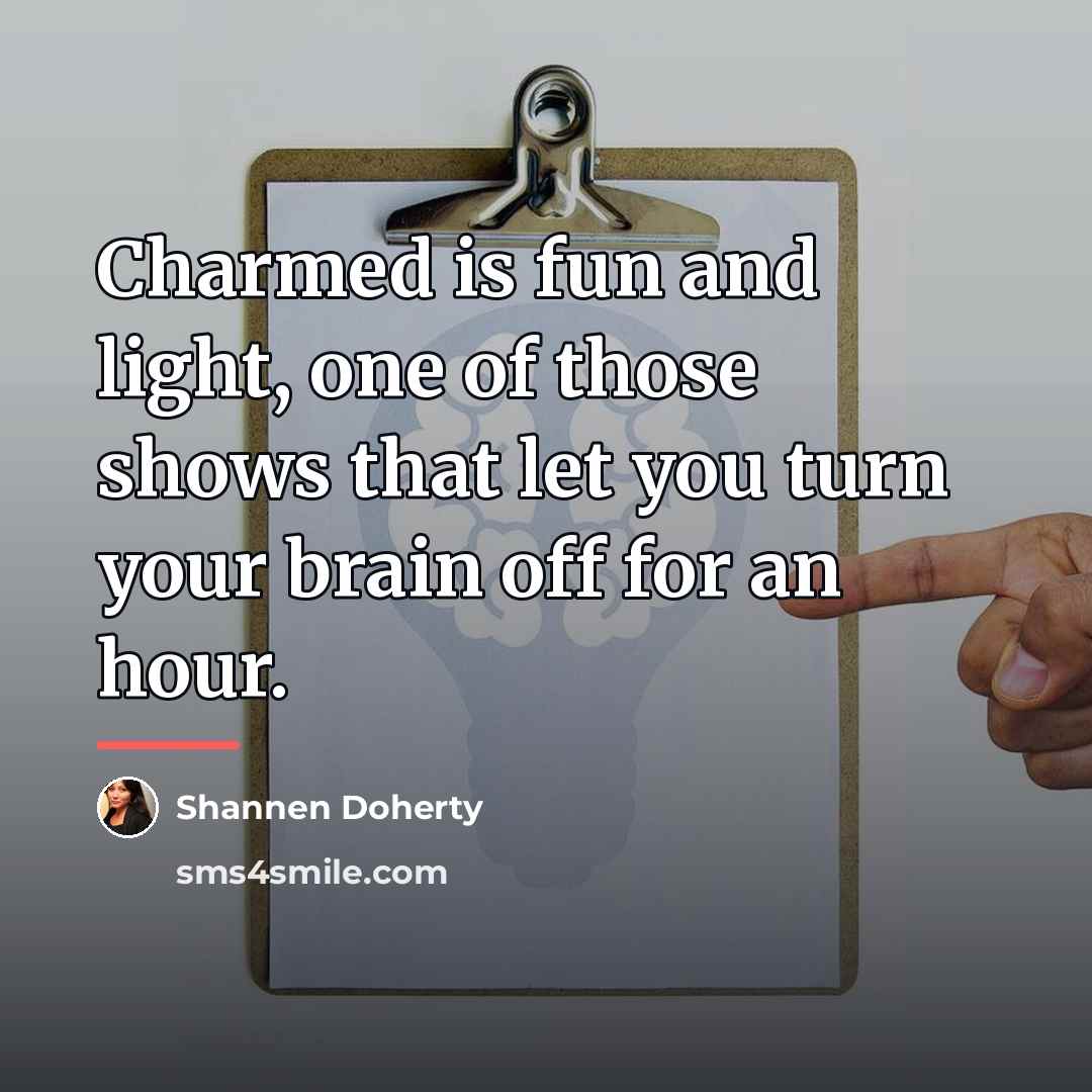 “Charmed is fun and light, one of those shows that…” quote by Shannen Doherty