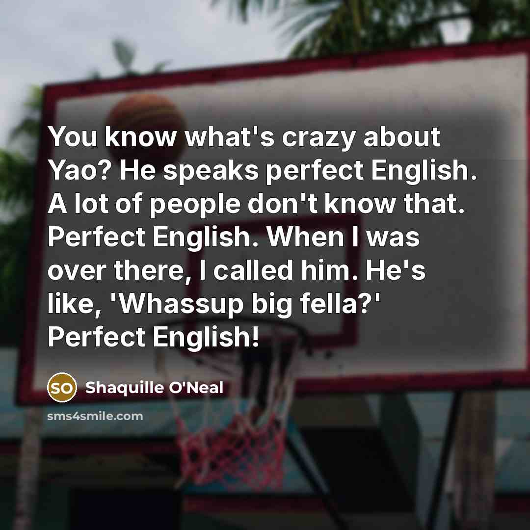 “You know what's crazy about Yao? He speaks perfect English.…” quote by Shaquille O'Neal