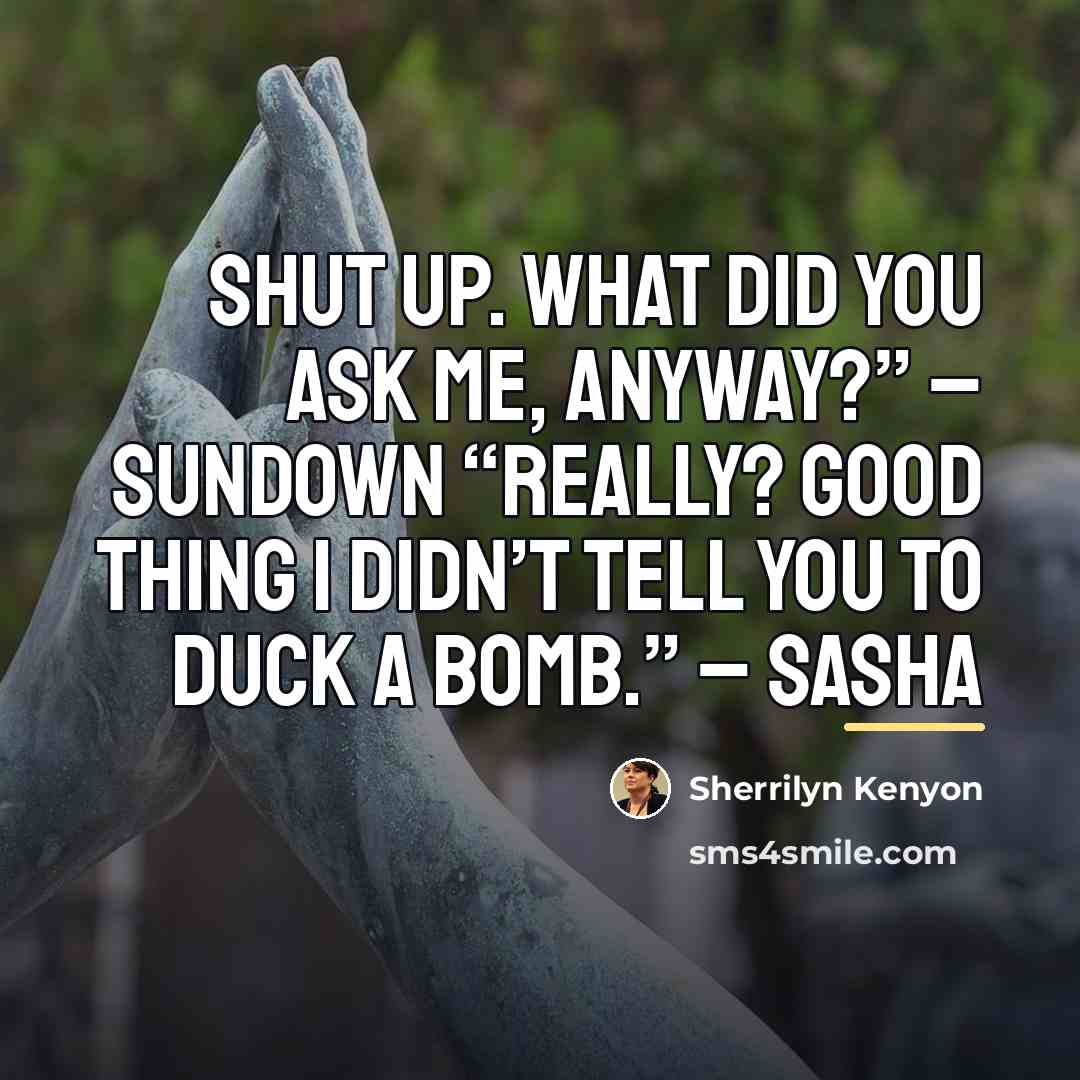 “Shut up. What did you ask me, anyway?” – Sundown…” quote by Sherrilyn Kenyon