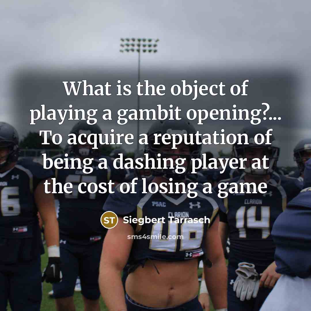 “What is the object of playing a gambit opening?... To…” quote by Siegbert Tarrasch