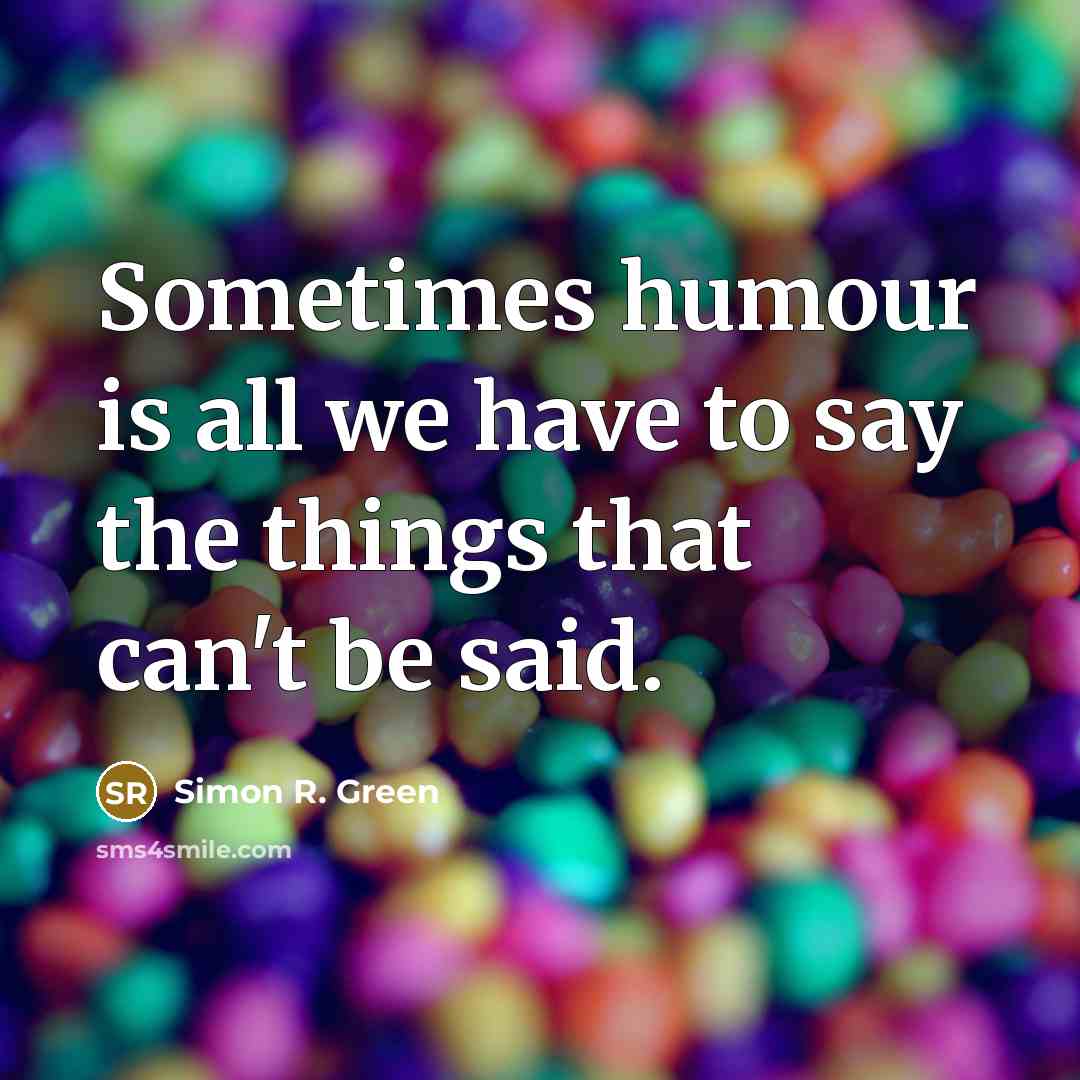 “Sometimes humour is all we have to say the things that can't be said.” quote by Simon R. Green