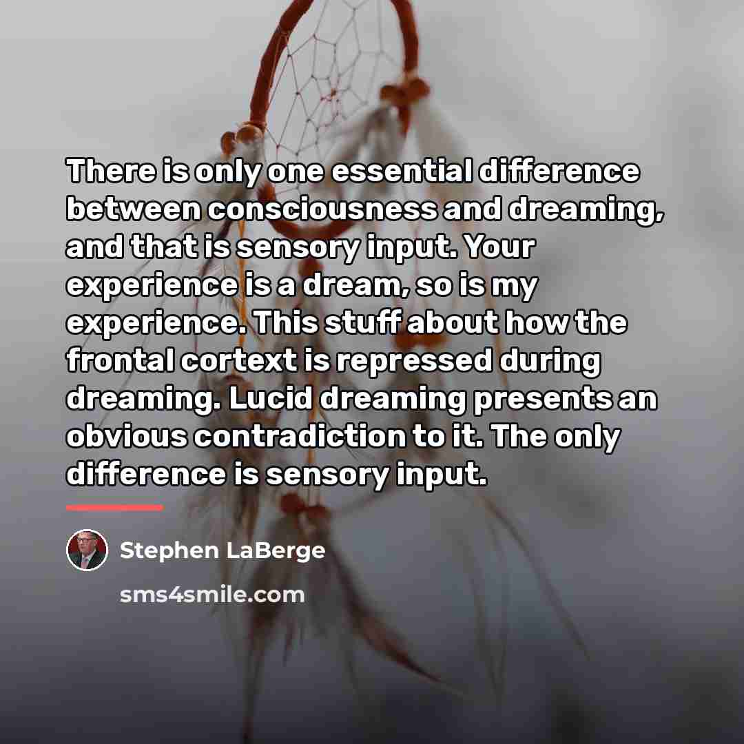 “There is only one essential difference between consciousness and dreaming,…” quote by Stephen LaBerge