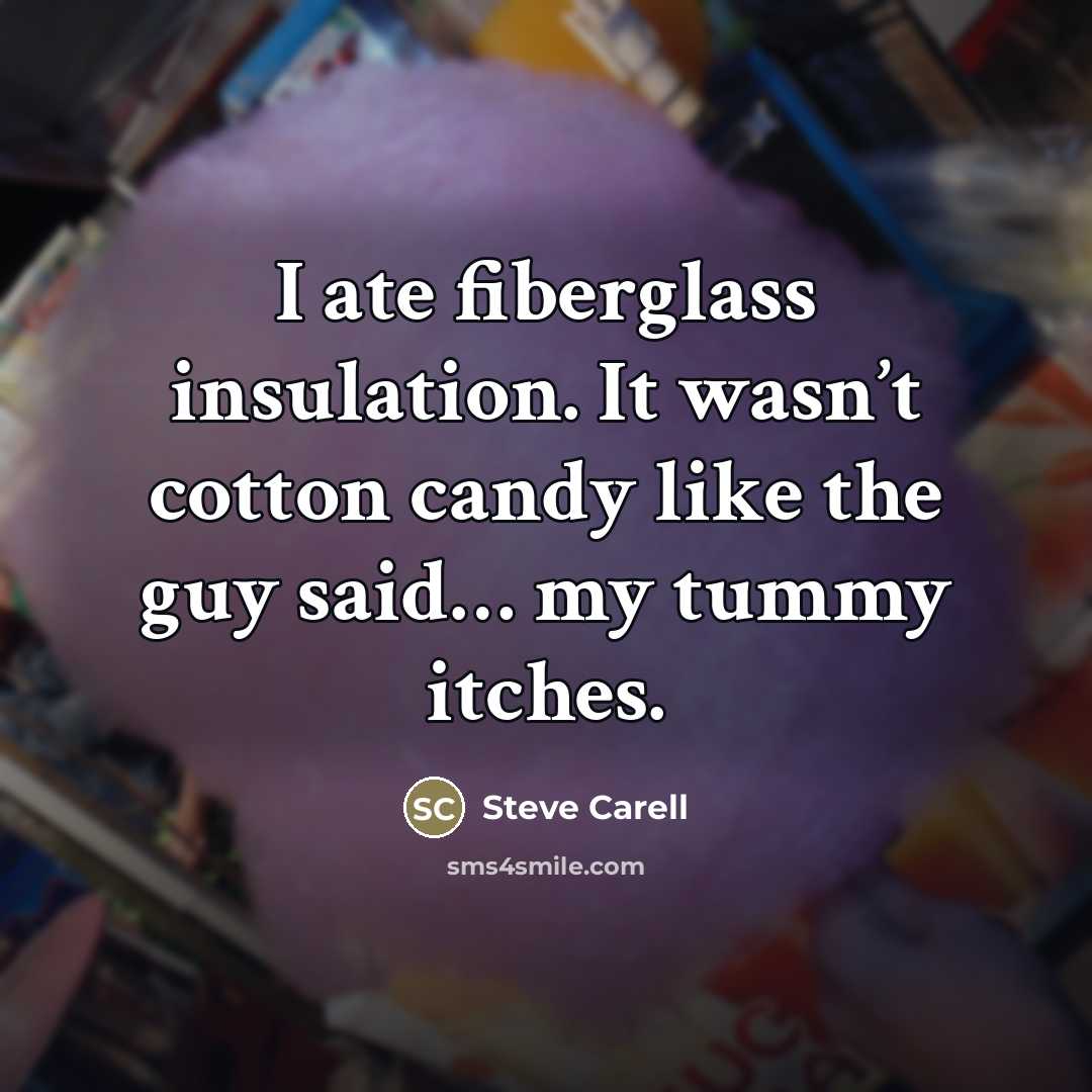“I ate fiberglass insulation. It wasn’t cotton candy like the…” quote by Steve Carell