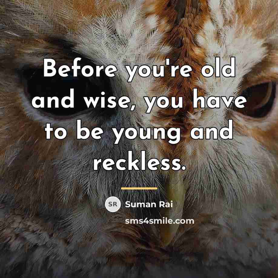 “Before you're old and wise, you have to be young…” quote by Suman Rai