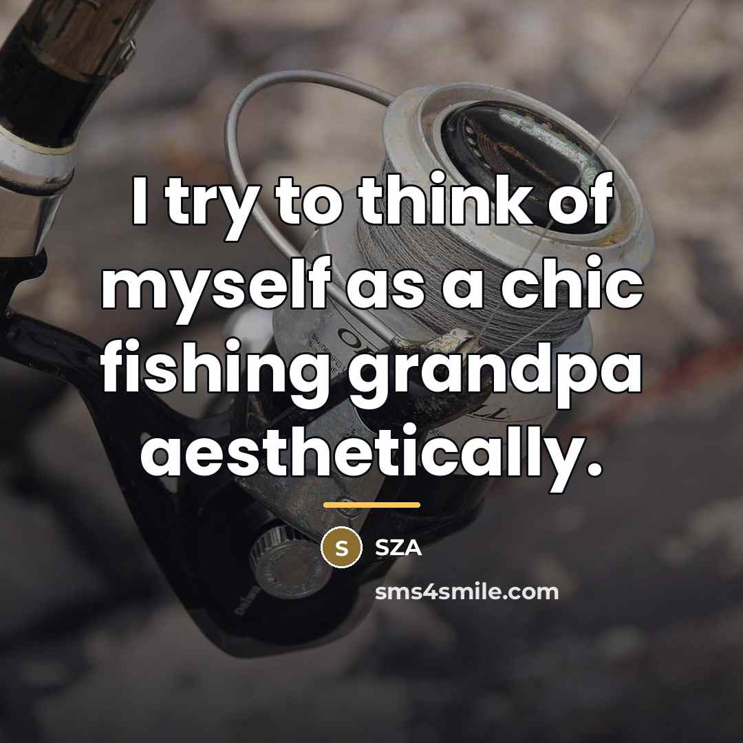 “I try to think of myself as a chic fishing…” quote by SZA