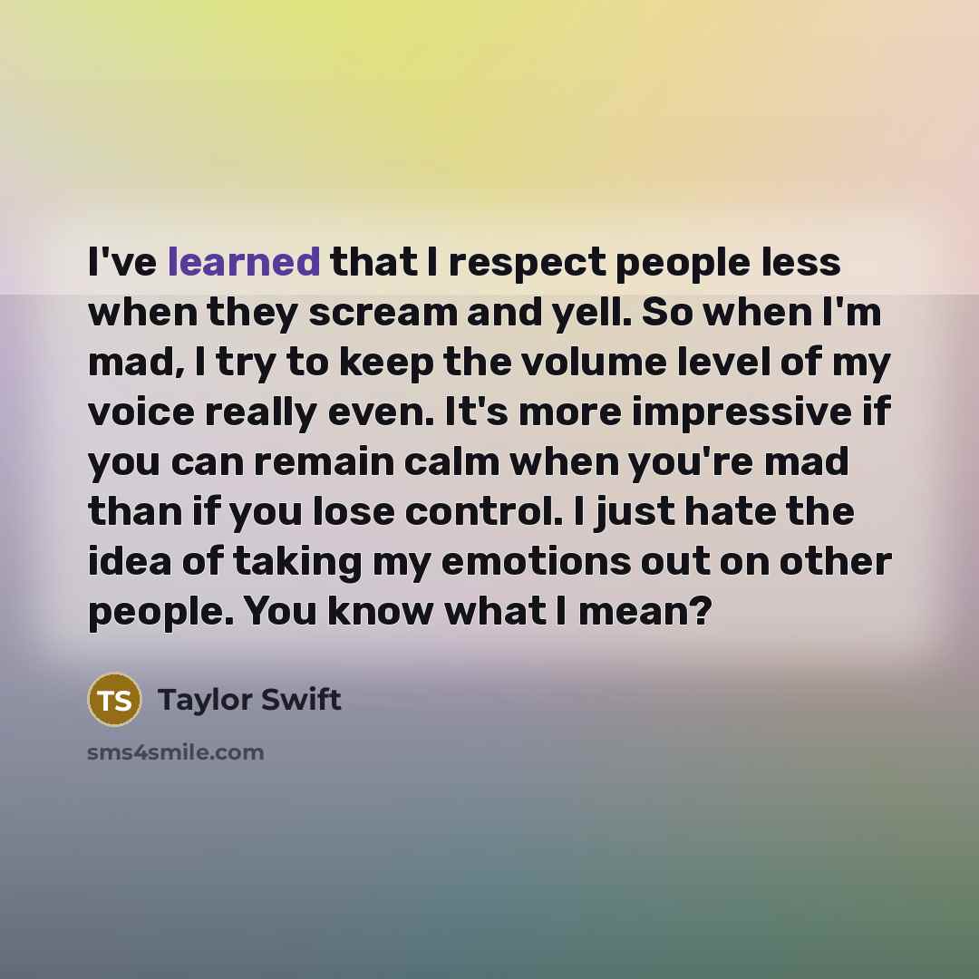 “I've learned that I respect people less when they scream…” quote by Taylor Swift