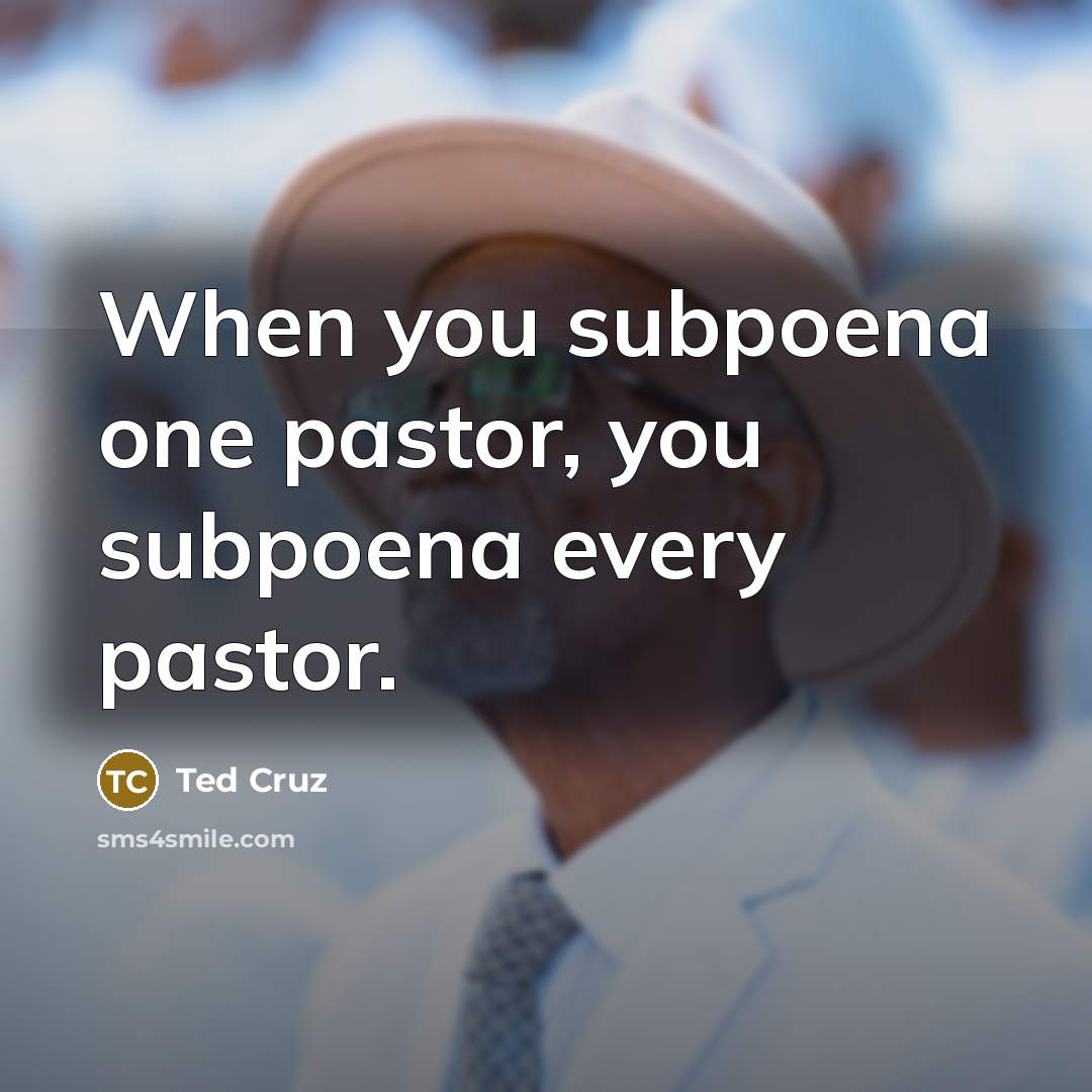 “When you subpoena one pastor, you subpoena every pastor.…” quote by Ted Cruz