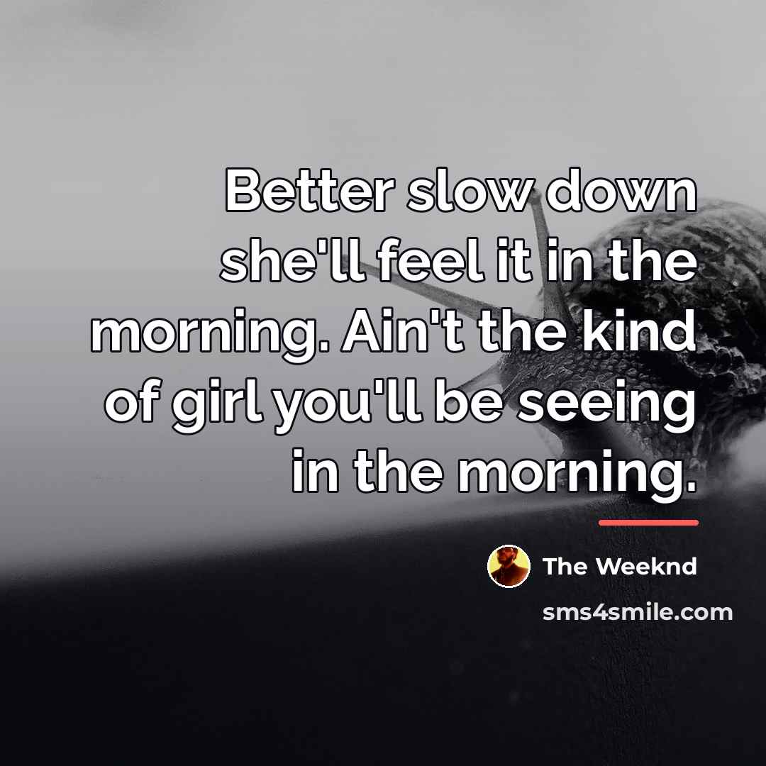 “Better slow down she'll feel it in the morning. Ain't…” quote by The Weeknd
