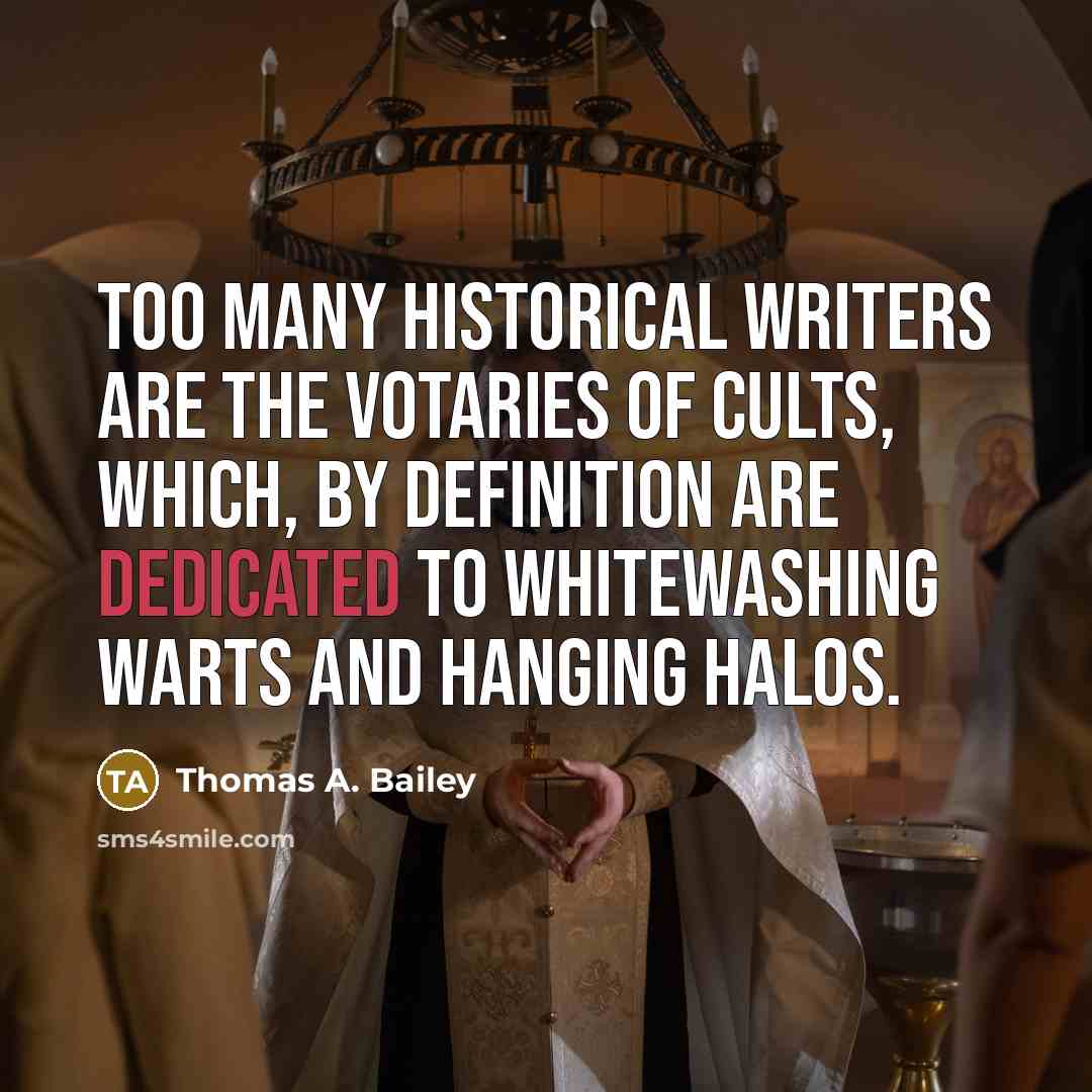 “Too many historical writers are the votaries of cults, which,…” quote by Thomas A. Bailey