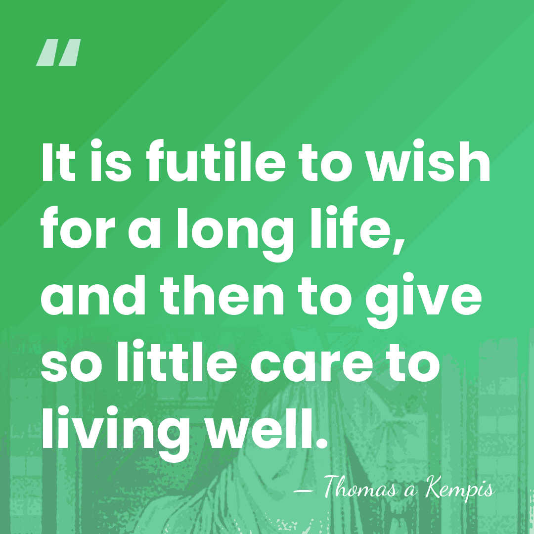 It is futile to wish for a long life, and then to&hellip; - Thomas a Kempis
