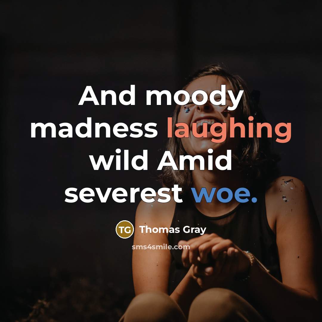 “And moody madness laughing wild Amid severest woe.” quote by Thomas Gray