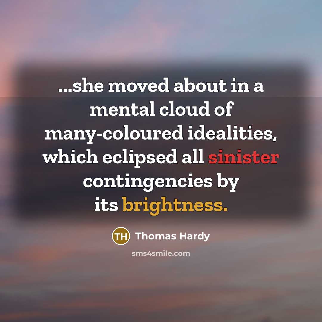 “...she moved about in a mental cloud of many-coloured idealities,…” quote by Thomas Hardy