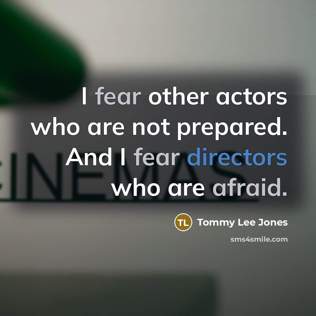 “I fear other actors who are not prepared. And I…” quote by Tommy Lee Jones