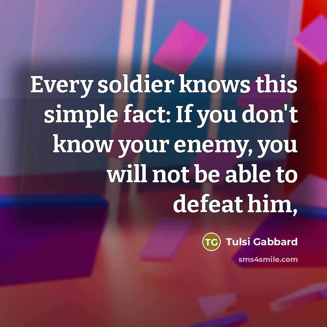 “Every soldier knows this simple fact: If you don't know…” quote by Tulsi Gabbard