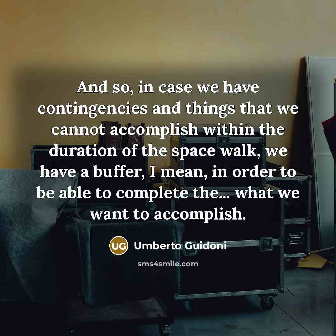 “And so, in case we have contingencies and things that…” quote by Umberto Guidoni