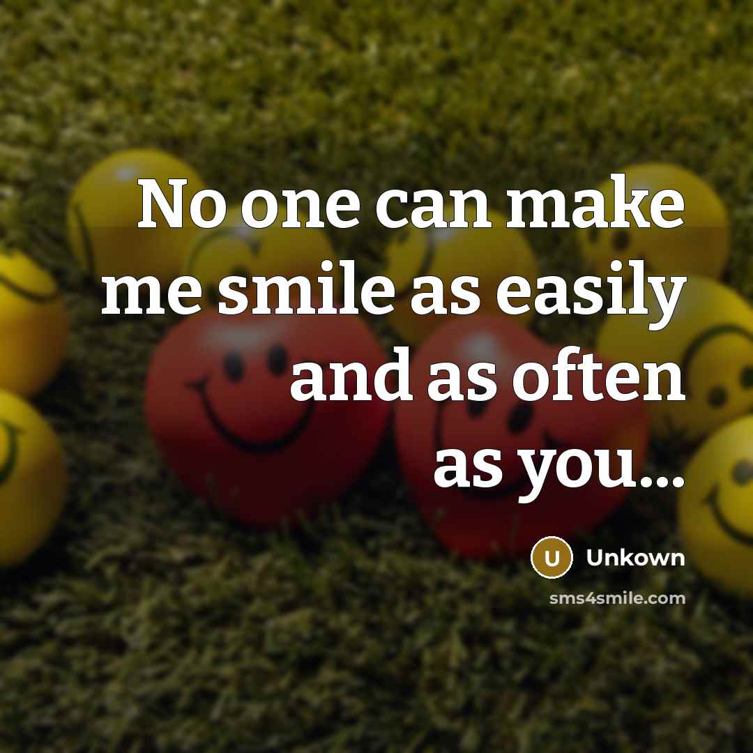 “No one can make me smile as easily and as…” quote by Unkown
