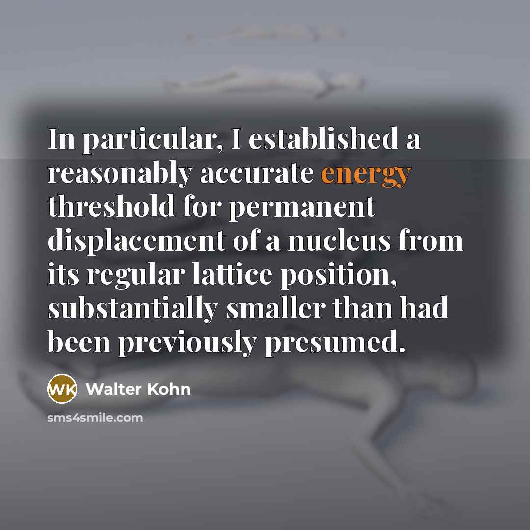 “In particular, I established a reasonably accurate energy threshold for…” quote by Walter Kohn