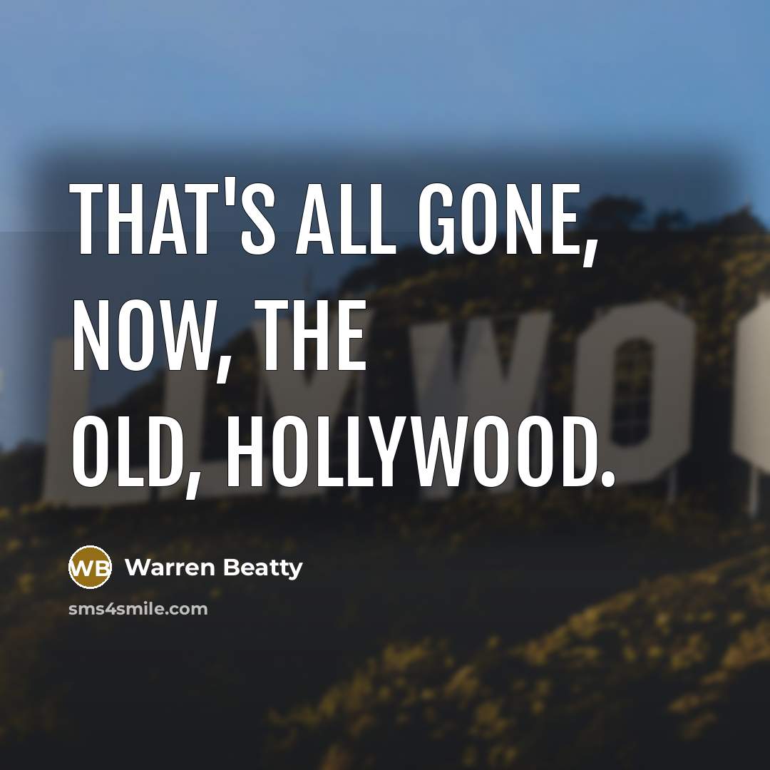 “That's all gone, now, the old, Hollywood.…” quote by Warren Beatty