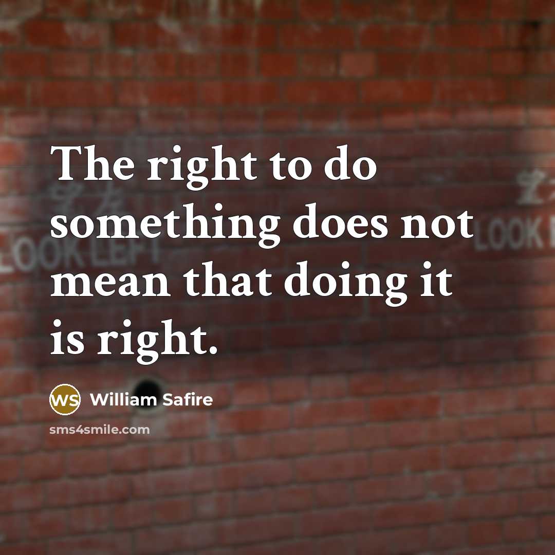 “The right to do something does not mean that doing…” quote by William Safire