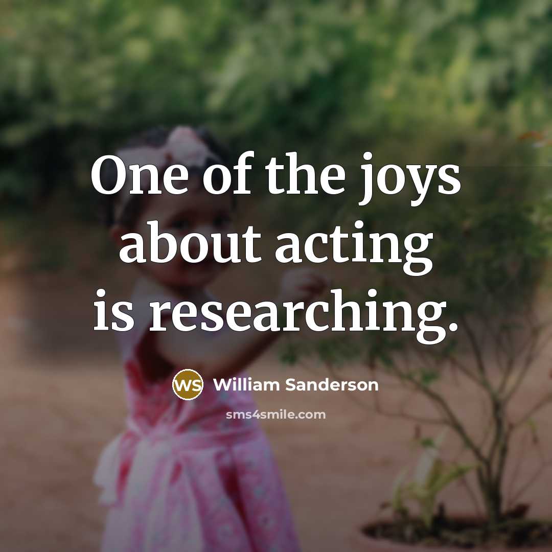 “One of the joys about acting is researching.…” quote by William Sanderson