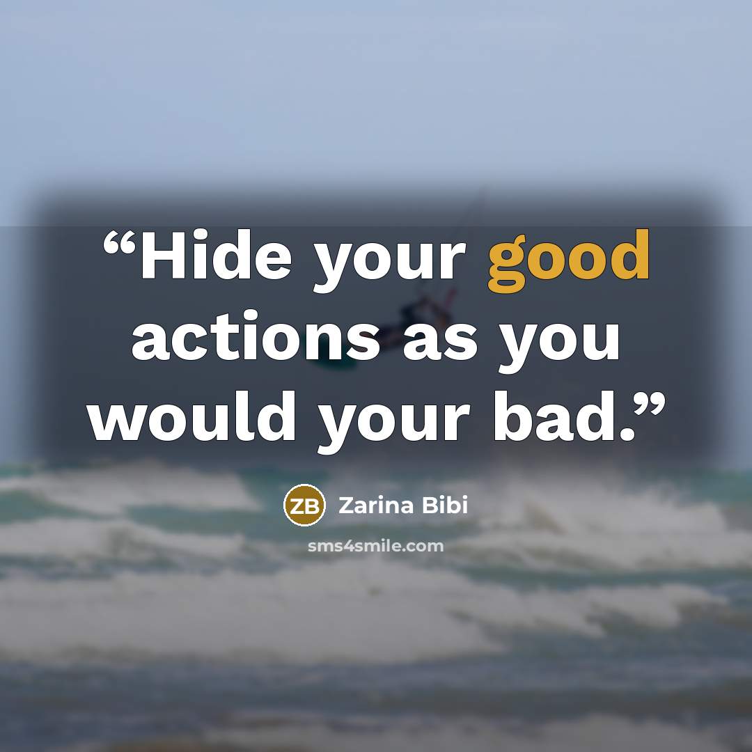 “Hide your good actions as you would your bad.” quote by Zarina Bibi