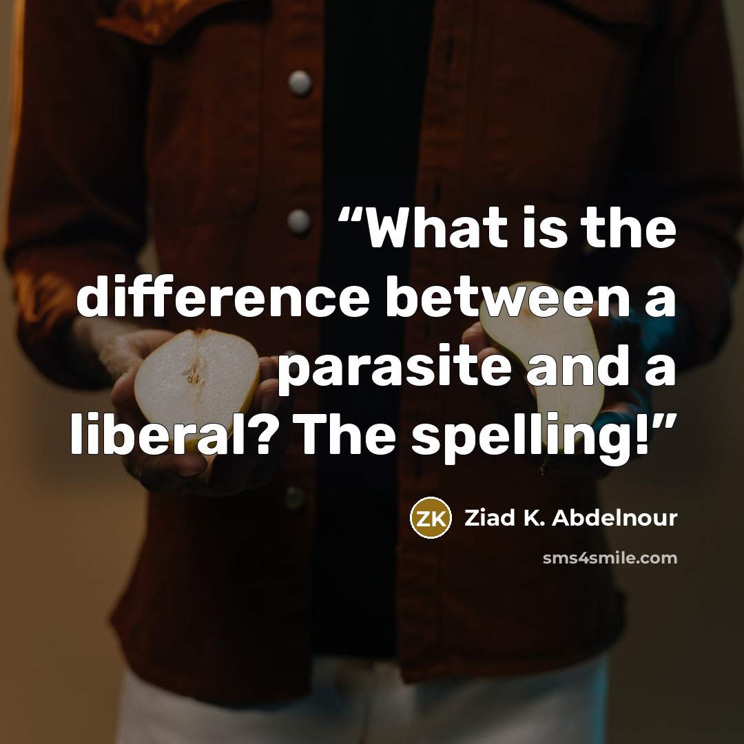 “What is the difference between a parasite and a liberal? The spelling!” quote by Ziad K. Abdelnour