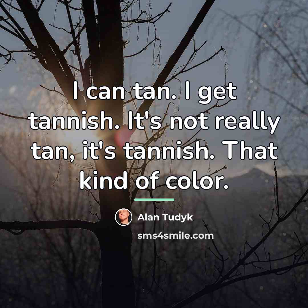 “I can tan. I get tannish. It's not really tan,…” quote by Alan Tudyk