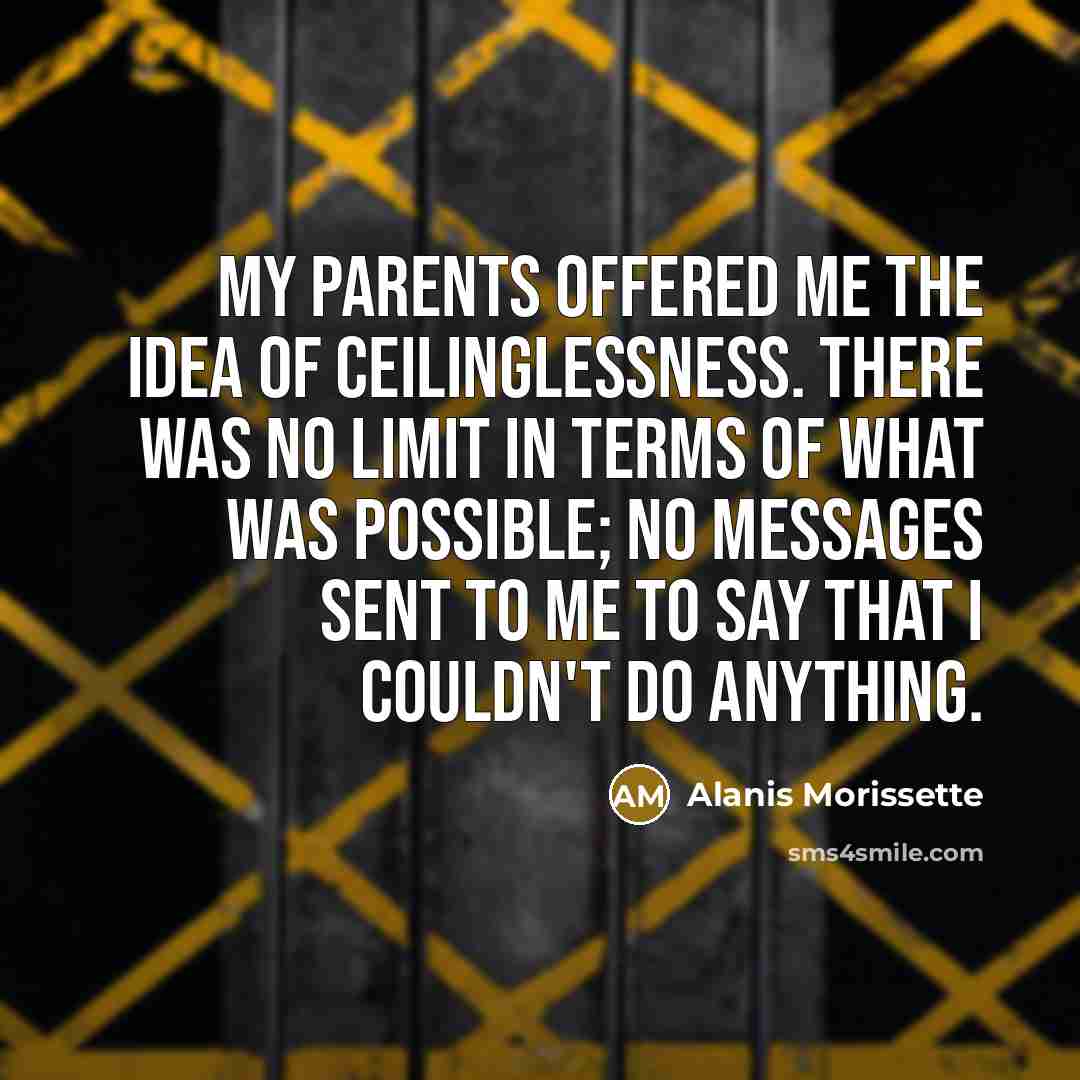 “My parents offered me the idea of ceilinglessness. There was…” quote by Alanis Morissette