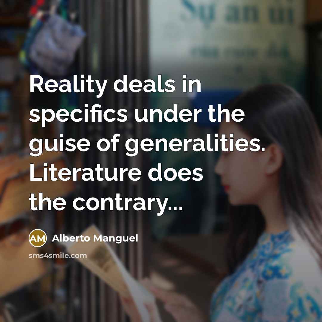 “Reality deals in specifics under the guise of generalities. Literature…” quote by Alberto Manguel
