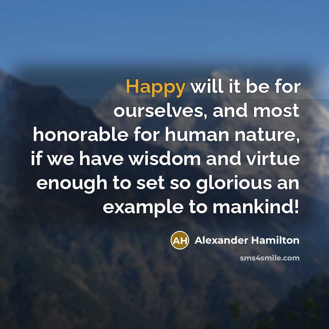 “Happy will it be for ourselves, and most honorable for…” quote by Alexander Hamilton