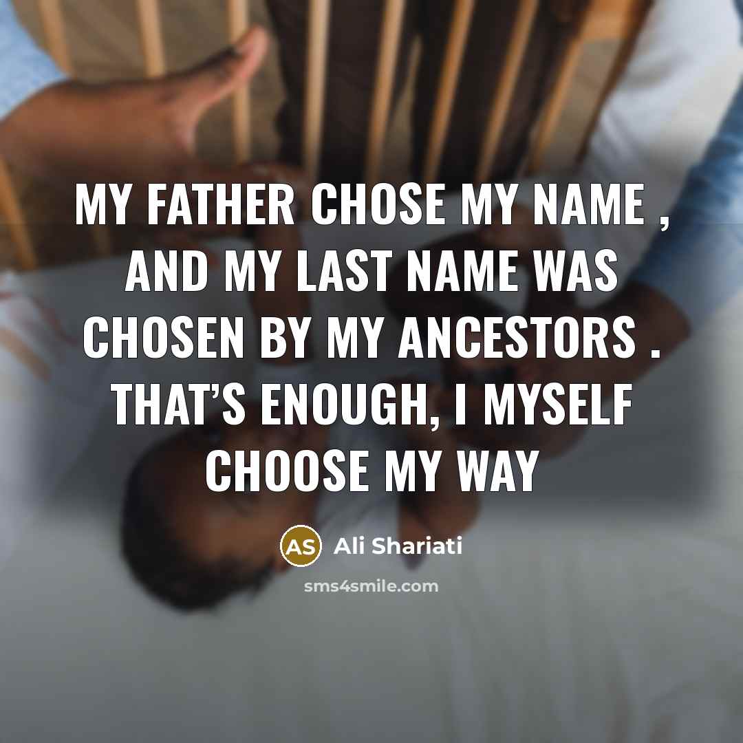 “My father chose my name , and my last name…” quote by Ali Shariati