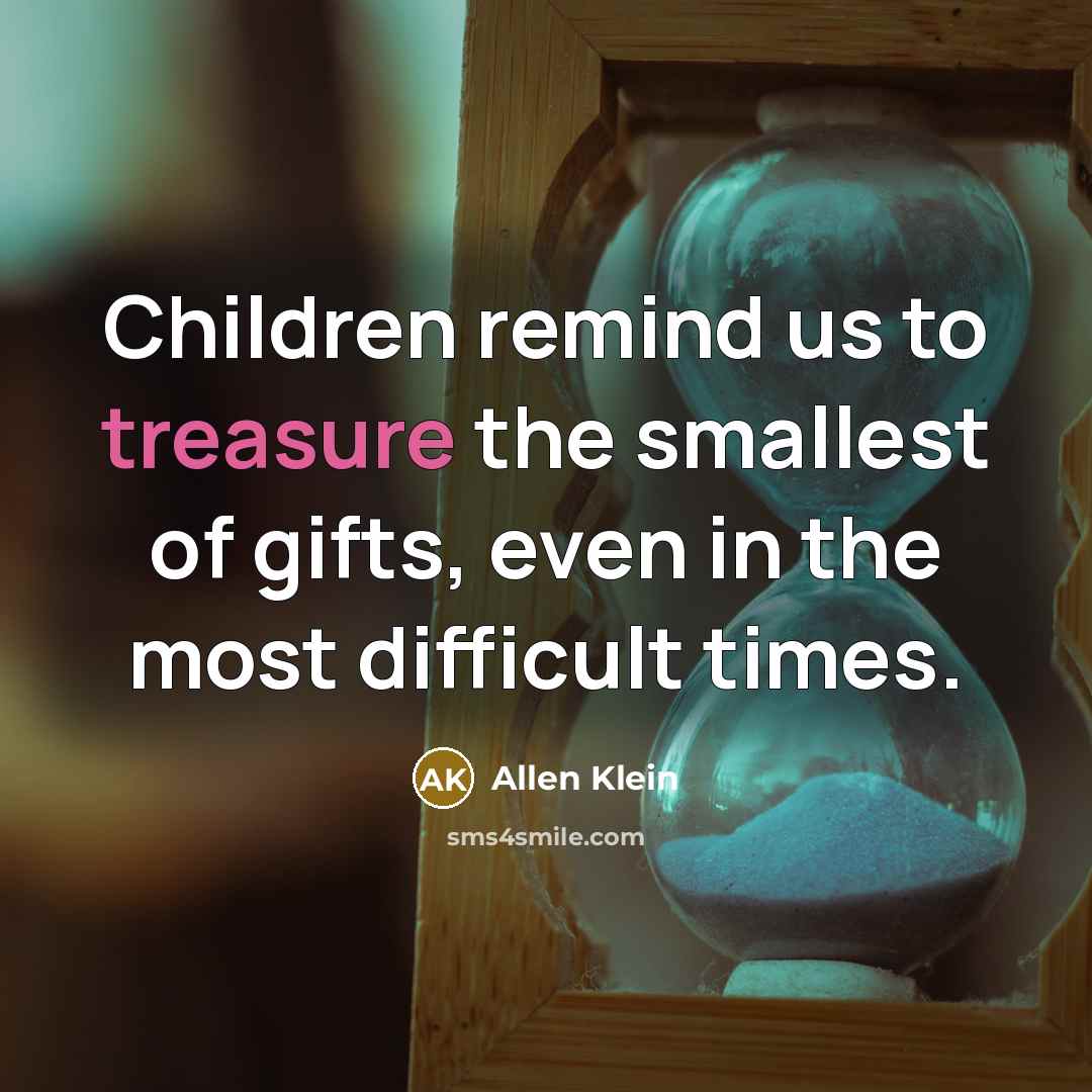 “Children remind us to treasure the smallest of gifts, even…” quote by Allen Klein