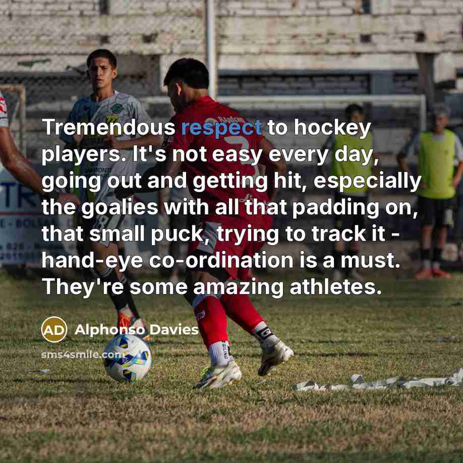 “Tremendous respect to hockey players. It's not easy every day,…” quote by Alphonso Davies