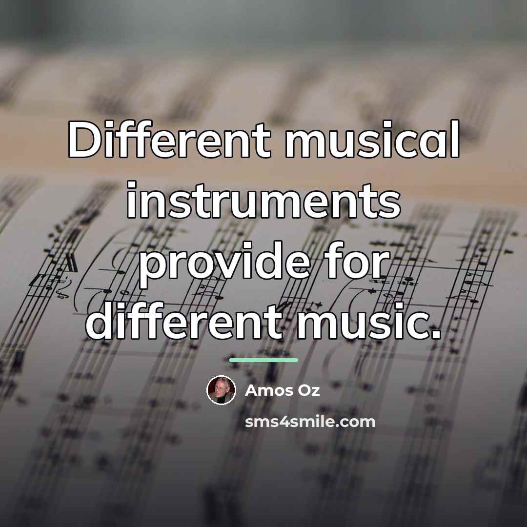 “Different musical instruments provide for different music.…” quote by Amos Oz