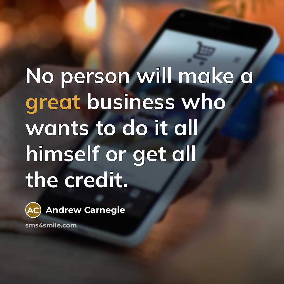 “No person will make a great business who wants to…” quote by Andrew Carnegie