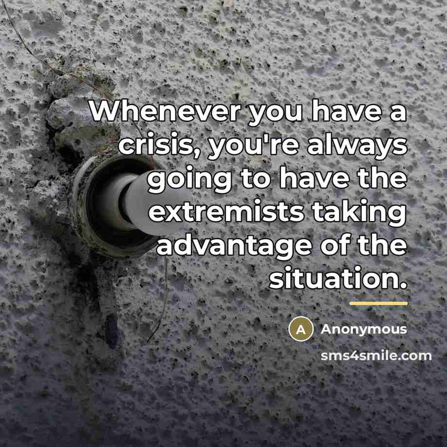 “Whenever you have a crisis, you're always going to have…” quote by Anonymous