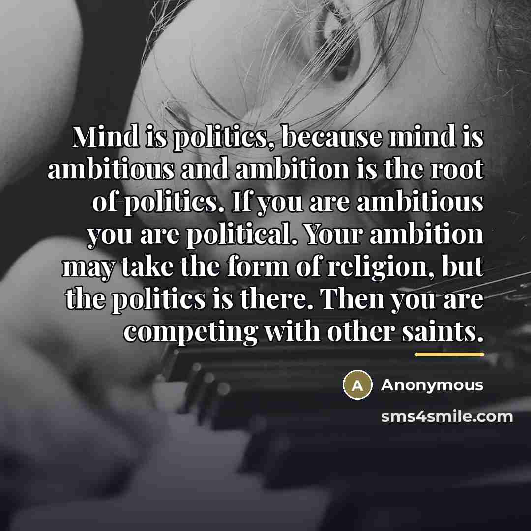 “Mind is politics, because mind is ambitious and ambition is…” quote by Anonymous