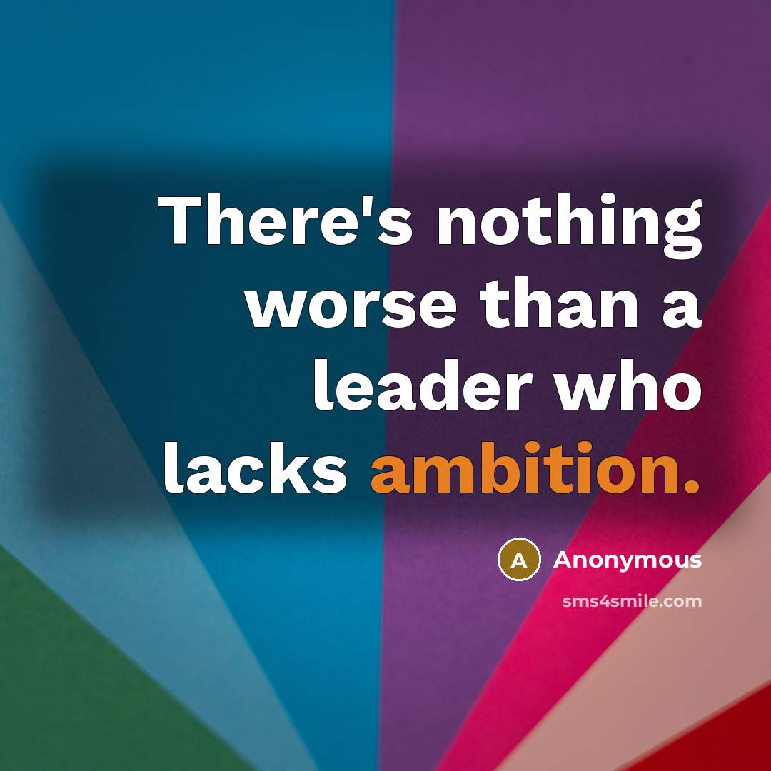 “There's nothing worse than a leader who lacks ambition.…” quote by Anonymous