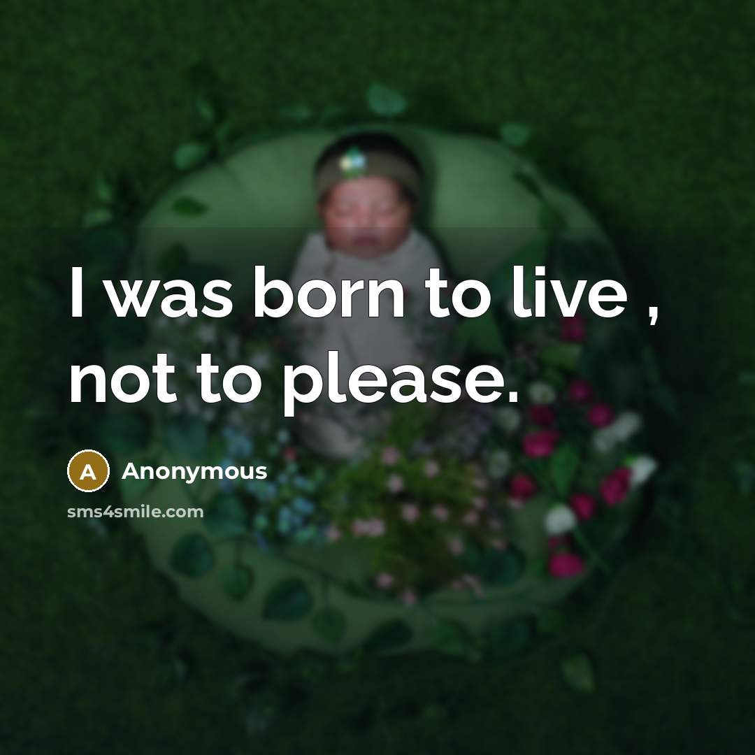 “I was born to live , not to please.…” quote by Anonymous