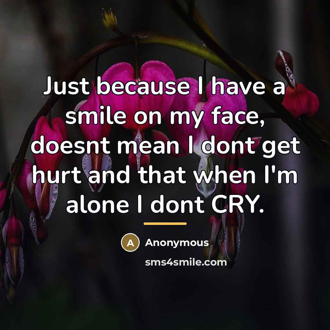 “Just because I have a smile on my face, doesnt…” quote by Anonymous