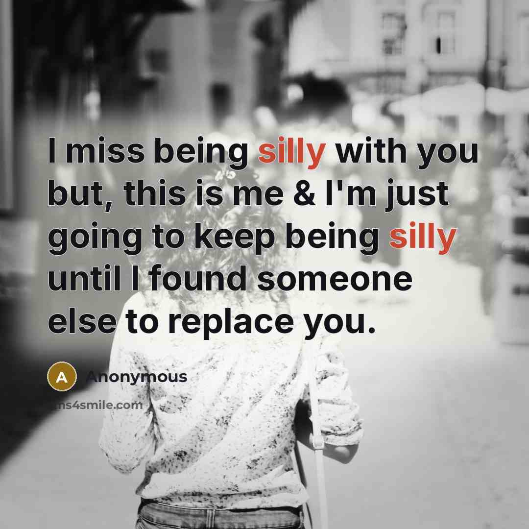 “I miss being silly with you but, this is me…” quote by Anonymous