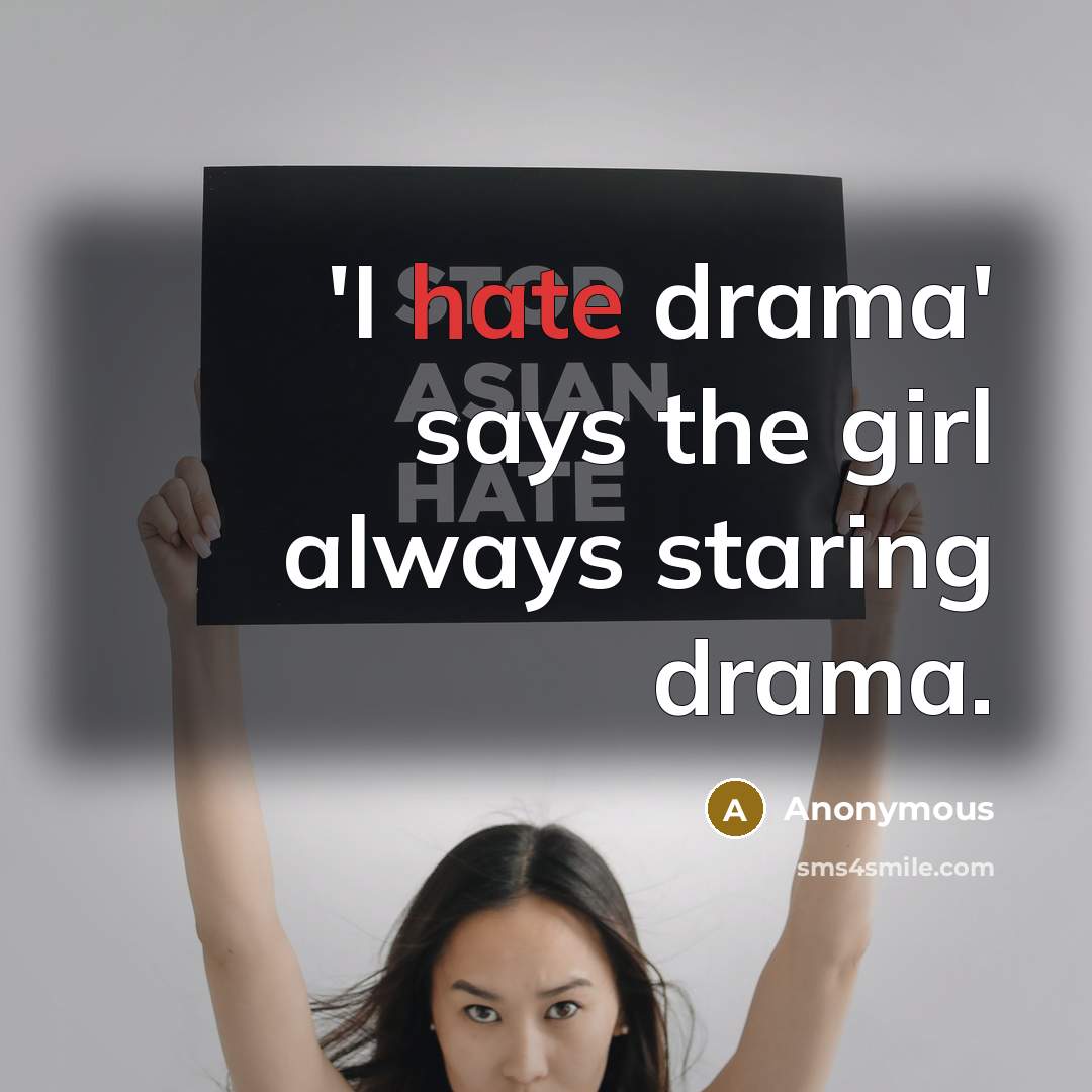 “'I hate drama' says the girl always staring drama.” quote by Anonymous