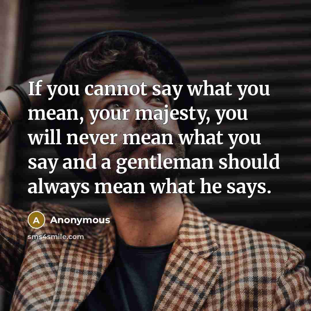 “If you cannot say what you mean, your majesty, you…” quote by Anonymous