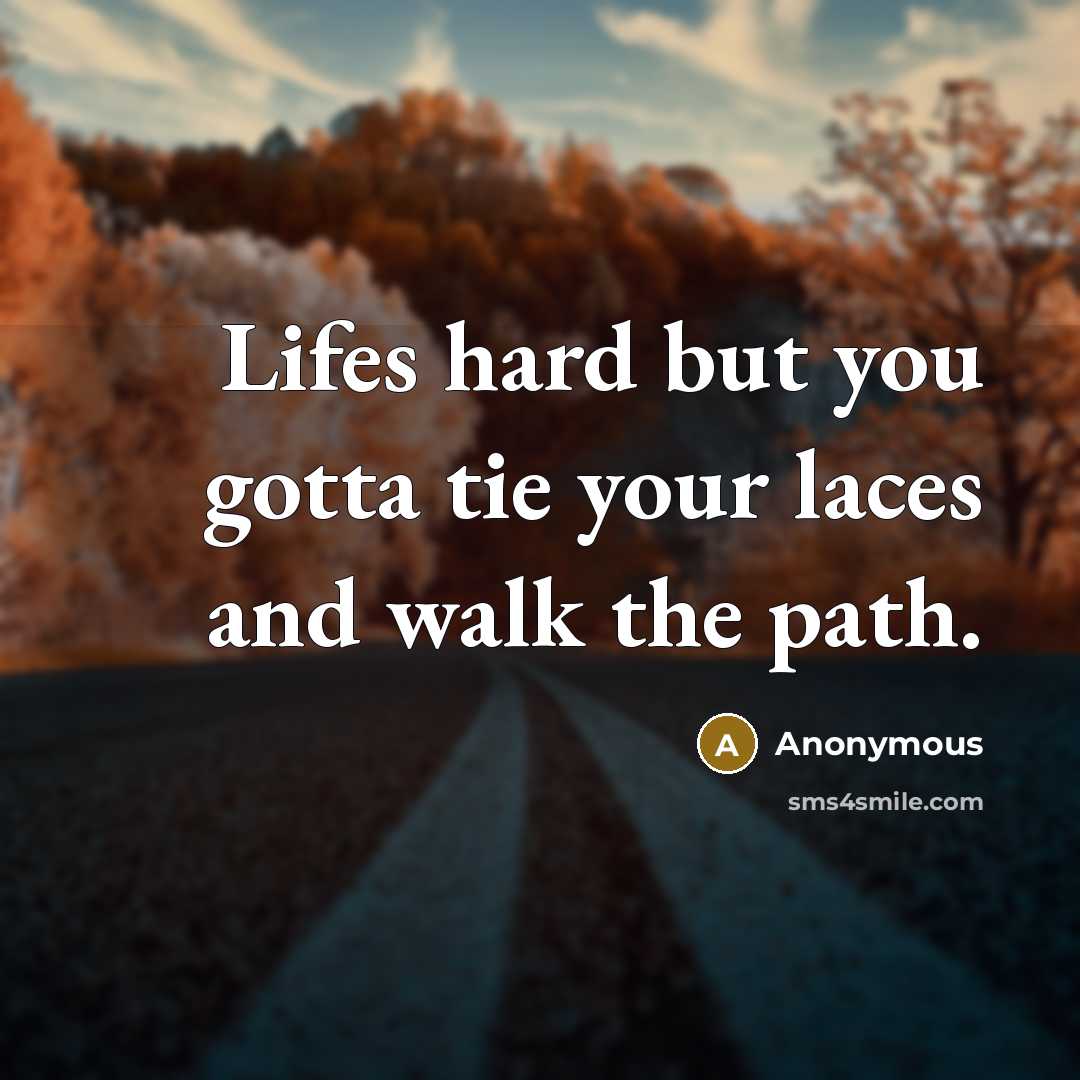 “Lifes hard but you gotta tie your laces and walk…” quote by Anonymous