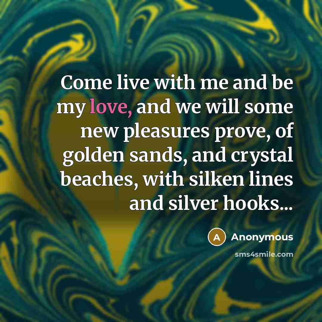 “Come live with me and be my love, and we…” quote by Anonymous