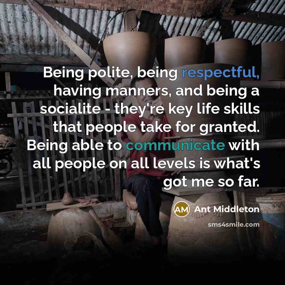 “Being polite, being respectful, having manners, and being a socialite…” quote by Ant Middleton