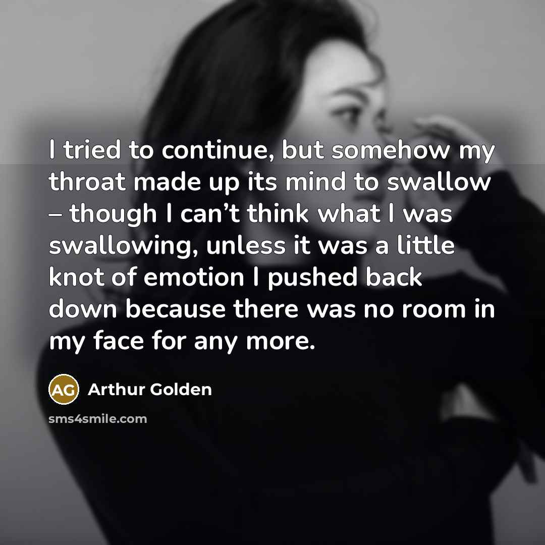 “I tried to continue, but somehow my throat made up…” quote by Arthur Golden