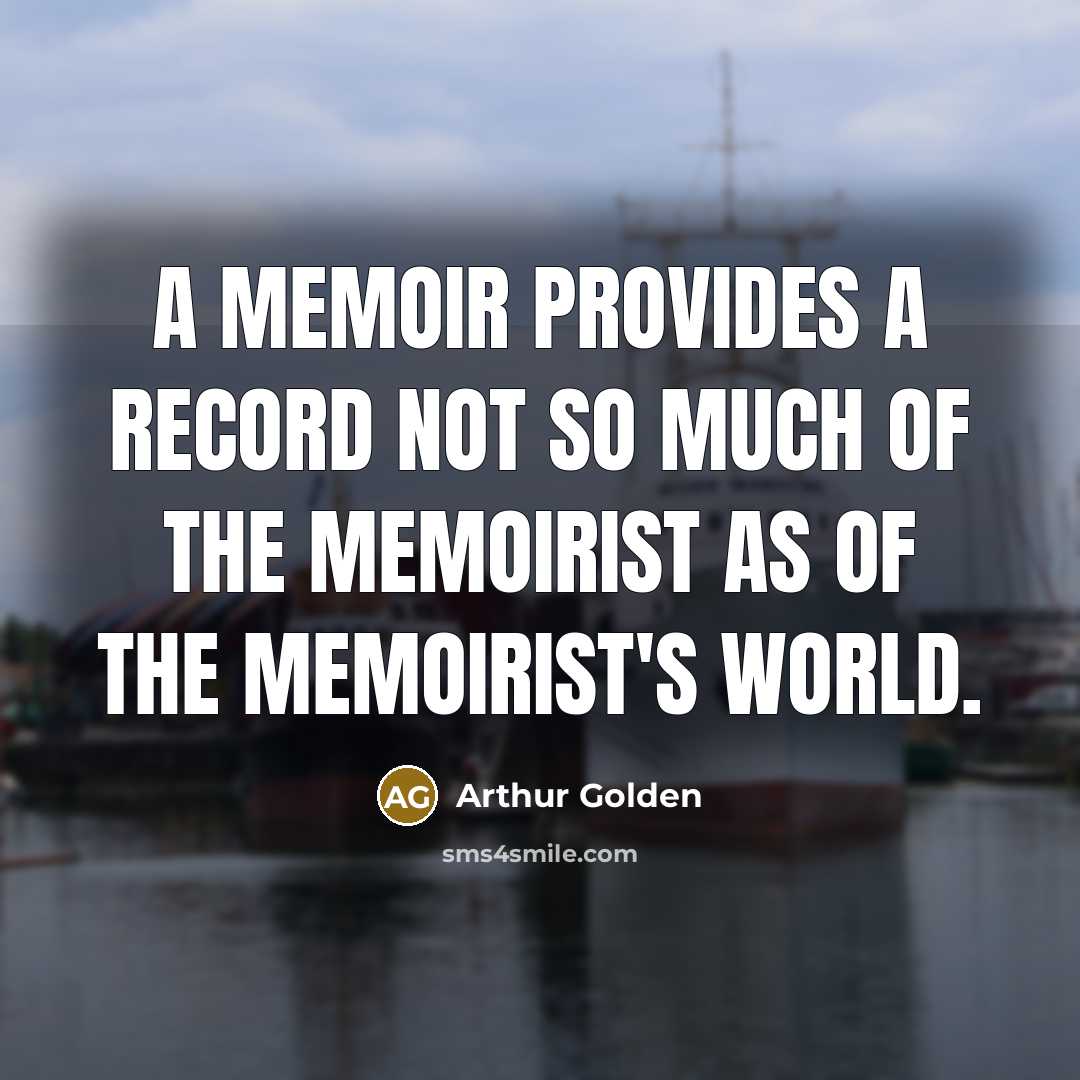 “A memoir provides a record not so much of the…” quote by Arthur Golden